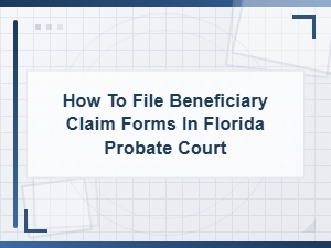 Filing Beneficiary Claim Forms in Florida Probate Court