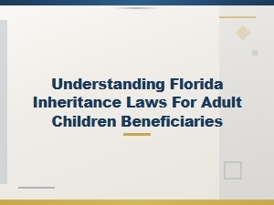 Florida Inheritance Laws for Adult Child Beneficiaries