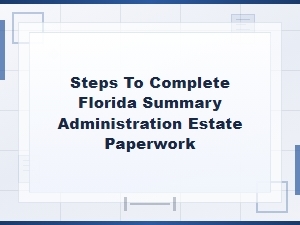 Steps to Complete Florida Summary Administration Paperwork