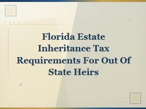 Florida Estate Tax Rules for Out-of-State Heirs